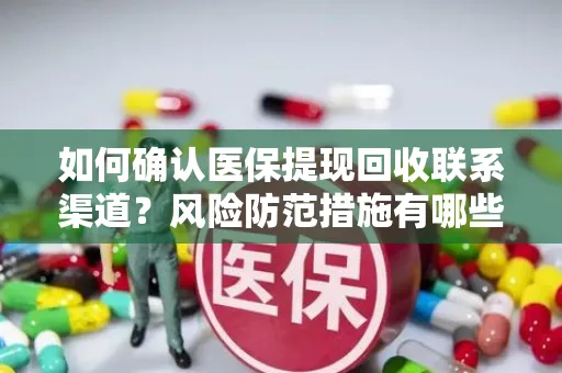 如何确认医保提现回收联系渠道？风险防范措施有哪些？